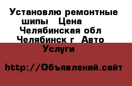 Установлю ремонтные шипы › Цена ­ 13 - Челябинская обл., Челябинск г. Авто » Услуги   